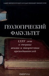 Геологический факультет. LXXV лет в очерках жизни и творчества преподавателей