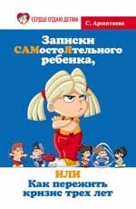 С. Арсентиева - «Записки самостоятельного ребенка, или Как пережить кризис трех лет»