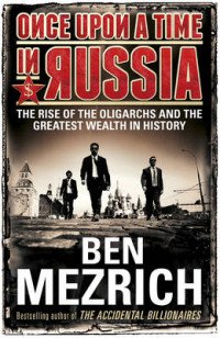 Once upon a Time in Russia: The Rise of the Oligarchs and the Greatest Wealth in History