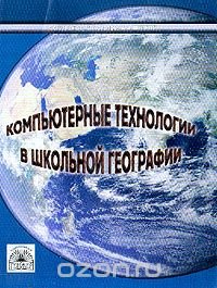 Компьютерные технологии в школьной географии. Методическое пособие