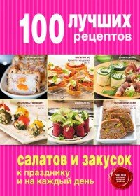  - «100 лучших рецептов салатов и закусок к празднику и на каждый день»