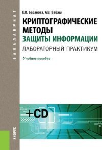 А. В. Бабаш, Е. К. Баранова - «Криптографические методы защиты информации. Лабораторный практикум (+ CD-ROM)»