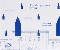 Китайгородская стена. Реставрация перед сносом. Статьи, дневники, чертежи, фотографии из архива Н. Д. Виноградова