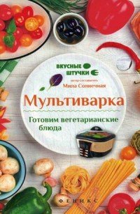 Мультиварка. Готовим вегетарианские блюда