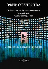 Эфир Отечества. Создатели и звезды отечественного телевидения о себе и своей работе. Сборник интервью