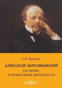 Александр Даргомыжский. Его жизнь и музыкальная деятельность