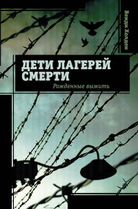 Дети лагерей смерти. Рожденные выжить