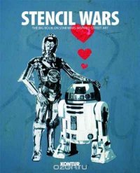 Stencil Wars: The Ultimate Book on Star Wars Inspired Street Art