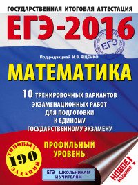 ЕГЭ-2016. Математика. 10 тренировочных вариантов экзаменационных работ для подготовки к единому государственному экзамену. Профильный уровень