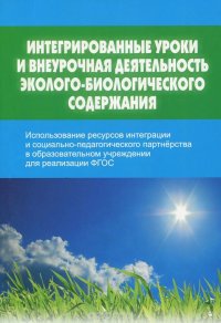 Интегрированные уроки и внеурочная деятельность эколого-биологического содержания. Использование ресурсов интеграции и социально-педагогического партнерства в образовательном учреждении для р