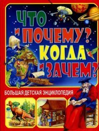 Что и Почему? Когда и Зачем? Большая детская энциклопедия