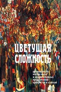 Цветущая сложность. Разнообразие картин мира и художественных предпочтений субкультур и этносов