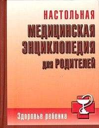 Настольная медицинская энциклопедия для родителей. Здоровье ребенка