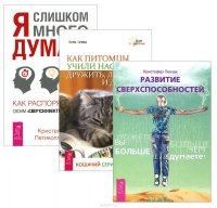 Я слишком много думаю. Как распорядиться своим сверхэффективным умом. Как питомцы учили нас жить, дружить, любить и думать. Развитие сверхспособностей. Вы можете больше, чем думаете! (комплек