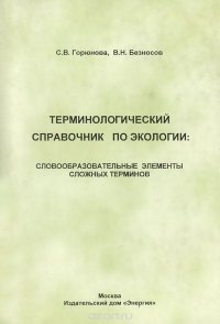 С. В. Горюнова, В. Н. Безносов - «Терминологический справочник по экологии. Словообразовательные элементы сложных терминов»