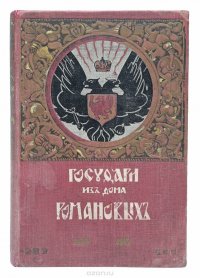 Государи из дома Романовых. 1613 - 1913. Жизнеописания царствовавших государей и очерки их царствований. Том 1