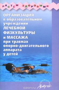 Г. В. Каштанова, Е. Г. Мамаева, О. В. Сливина, Т. А. Чуманова - «Организация в образовательном учреждении лечебной физкультуры и массажа при травмах опорно-двигательного аппарата у детей»