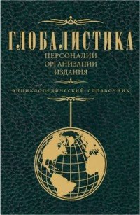 Глобалистика. Персоналии, организации, издания. Энциклопедический словарь