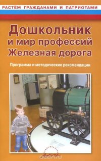 Дошкольник и мир профессий. Железная дорога. Программа и методические рекомендации