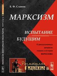 Марксизм: испытание будущим. О дискуссионных вопросах теории и истории марксизма