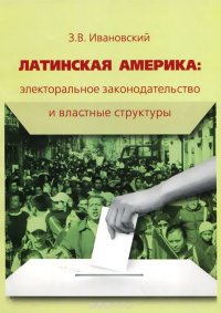 Латинская Америка. Электоральное законодательство и властные структуры. Справочник