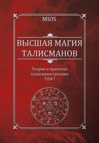 Высшая магия талисманов. Теория и практика талисманостроения. Том 1