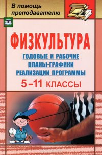 Физкультуры. 5-11 классы. Годовые и рабочие планы-графики реализации программы