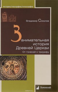 Занимательная история Древней Церкви. От гонений к триумфу