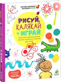 Рисуй, калякай и играй. Увлекательный альбом для развития творческих способностей и подготовки руки