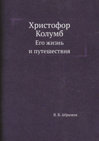 Христофор Колумб. Его жизнь и путешествия