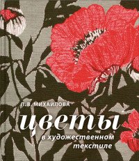 Цветы в художественном текстиле (от природных форм к орнаментальным композициям и текстильным изделиям)