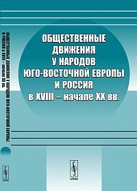 Общественные движения у народов Юго-Восточной Европы и Россия в XVIII - начале XX вв