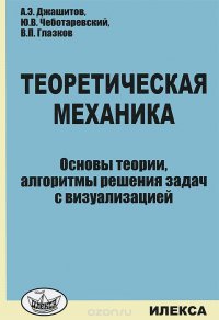 Теоретическая механика. Основы теории, алгоритмы решения задач с визуализацией (+ CD-ROM)