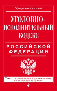 Уголовно-исполнительный кодекс Российской Федерации : текст с изм. и доп. на 15 ноября 2015 г