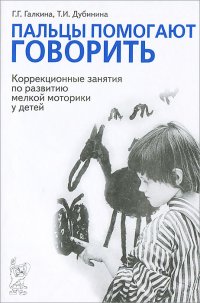 Пальцы помогают говорить. Коррекционные занятия по развитию мелкой моторики у детей