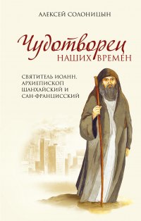 Чудотворец наших времен. Святитель Иоанн, архиепископ Шанхайский и Сан-Францисский