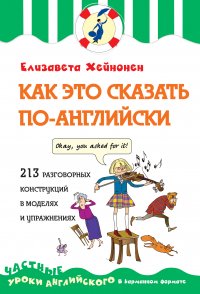 Как это сказать по-английски, или 213 разговорных конструкций в моделях и упражнениях