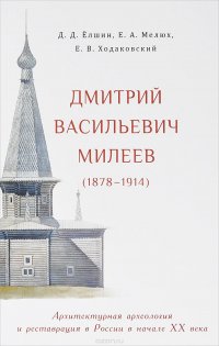 Дмитрий Васильевич Милеев (1878 - 1914). Архитектурная археология и реставрация в России в начале XX века