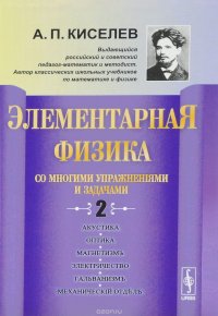 Элементарная физика. Со многими упражнениями и задачами. Выпуск 2 . Акустика, оптика, магнетизм, электричество, гальванизм, механический отдел, приложения