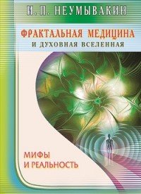 Фрактальная медицина и духовная вселенная. Мифы и реальность