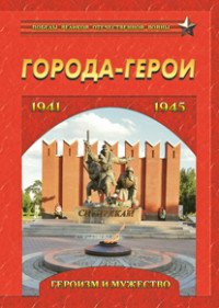 Города-герои. Героизм и мужество. 1941-1945