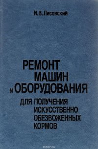 Ремонт машин и оборудования для получения искусственно обезвоженных кормов. Учебное пособие