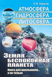 Земля - беспокойная планета. Атмосфера, гидросфера, литосфера. Книга для школьников... и не только