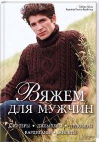 Вяжем для мужчин. Свитеры, джемперы, пуловеры, кардиганы, жилеты