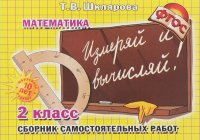 Математика. 2 класс. Измеряй и вычисляй! Сборник самостоятельных работ