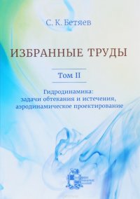 С. К. Бетяев. Избранные труды. Том 2. Гидродинамика. Задачи обтекания и истечения, аэродинамическое проектирование