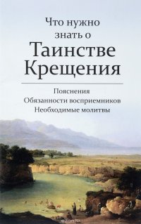 Что нужно знать о Таинстве Крещения. Пояснения, обязанности восприемников, необходимые молитвы