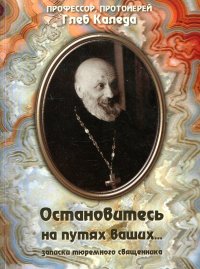 Остановитесь на путях ваших... Записки тюремного священника