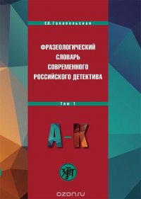 Фразеологический словарь современного российского детектива. В 2 томах. Том 1. А-К