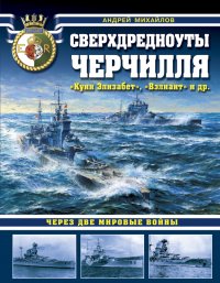 Сверхдредноуты Черчилля «Куин Элизабет», «Вэлиант» и др. Через две Мировые войны